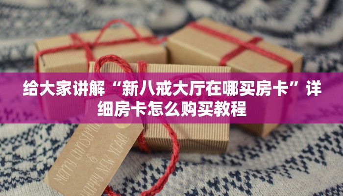 给大家讲解“新八戒大厅在哪买房卡”详细房卡怎么购买教程