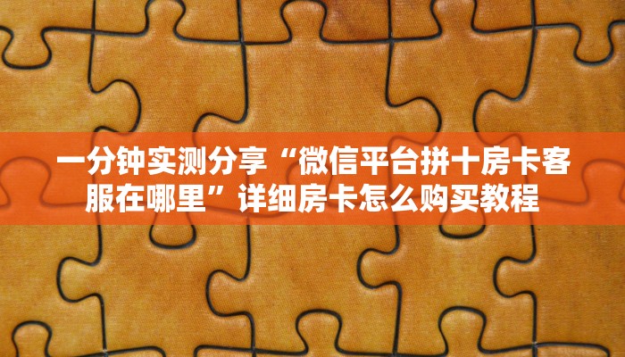一分钟了解“微信金花房卡哪里购买”房卡链接获取