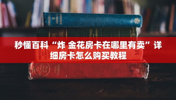 秒懂百科“微信牛牛链接房卡在哪里弄”详细房卡教程