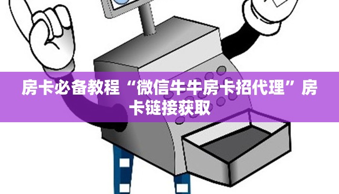房卡必备教程“微信牛牛房卡招代理”房卡链接获取