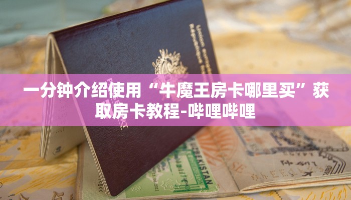 一分钟介绍使用“牛魔王房卡哪里买”获取房卡教程-哔哩哔哩
