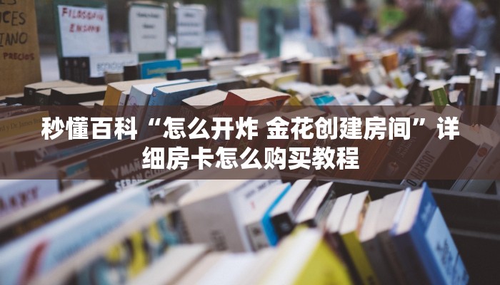 一分钟了解“炸 金花房卡链接多少钱”房卡获取方式