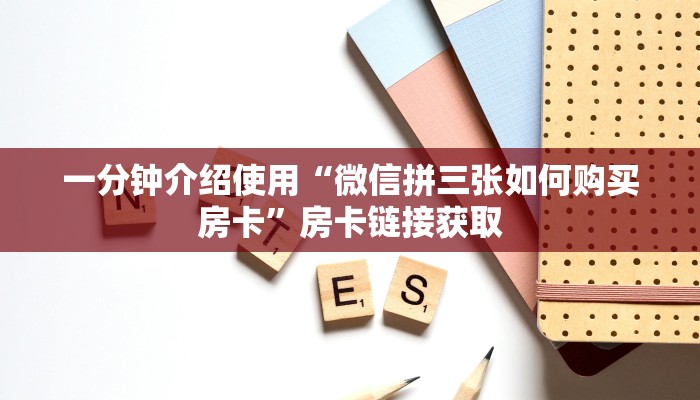 一分钟介绍使用“微信拼三张如何购买房卡”房卡链接获取