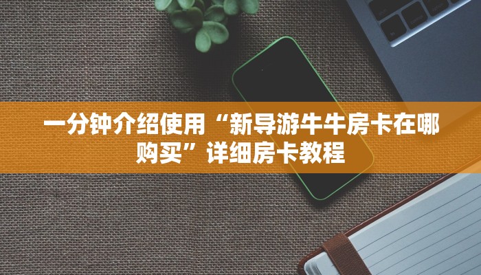 秒懂百科“新道游金花在哪买房卡”房卡获取方式