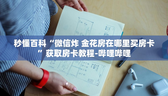 秒懂百科“微信炸 金花房在哪里买房卡”获取房卡教程-哔哩哔哩