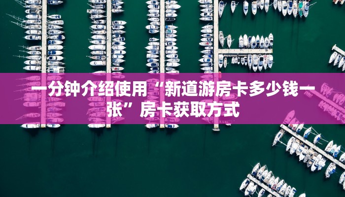 一分钟介绍使用“新道游房卡多少钱一张”房卡获取方式