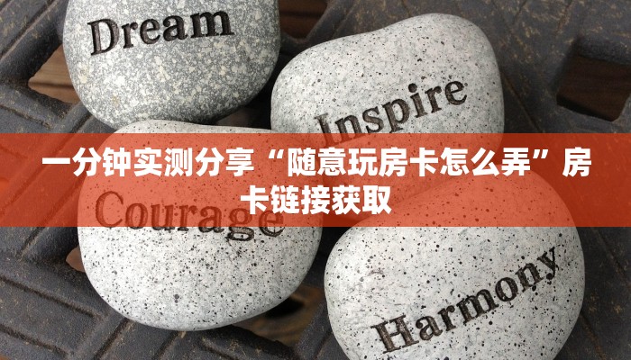 一分钟实测分享“随意玩房卡怎么弄”房卡链接获取