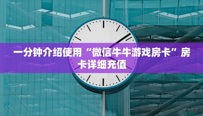 一分钟了解“微信牛牛链接版 有房卡”获取房卡教程-哔哩哔哩