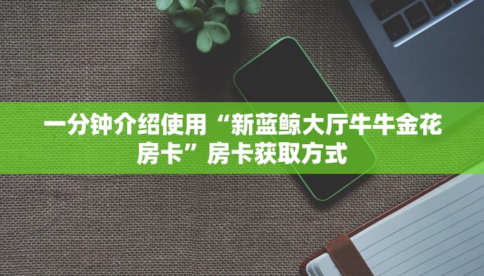 一分钟介绍使用“新二号大厅牛牛金花房卡”详细房卡怎么购买教程