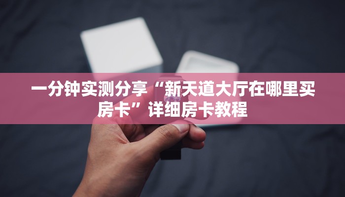 一分钟实测分享“新天道大厅在哪里买房卡”详细房卡教程