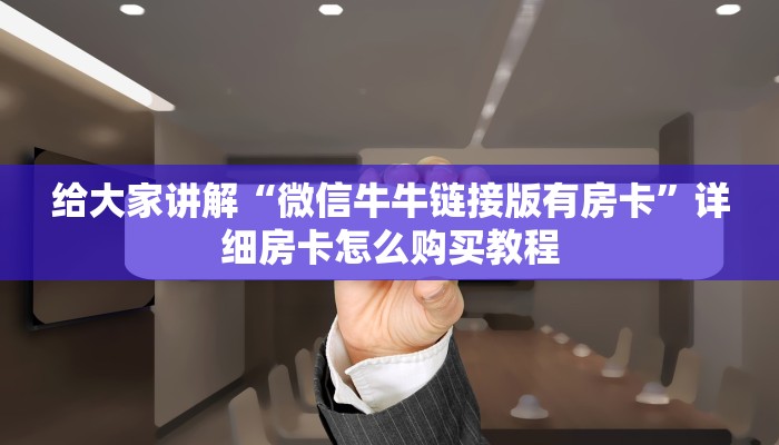 给大家讲解“微信牛牛链接版有房卡”详细房卡怎么购买教程