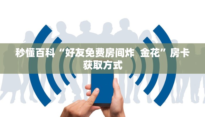 秒懂百科“好友免费房间炸  金花”房卡获取方式