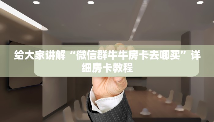 一分钟介绍使用“微信群炸 金花链接怎么弄的”房卡获取方式