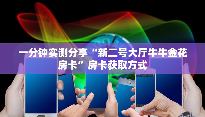 一分钟实测分享“新二号大厅牛牛金花房卡”房卡获取方式