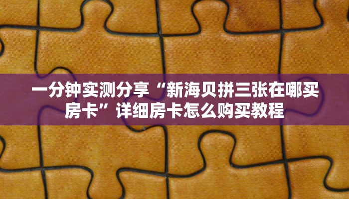 一分钟实测分享“微信群炸 金花房卡哪里买”详细房卡使用教程