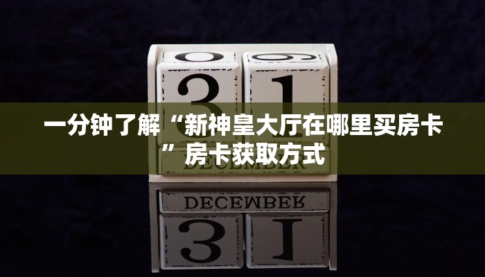 一分钟了解“新神皇大厅在哪里买房卡”房卡获取方式