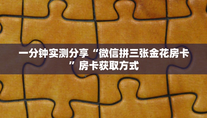 一分钟实测分享“微信拼三张金花房卡”房卡获取方式
