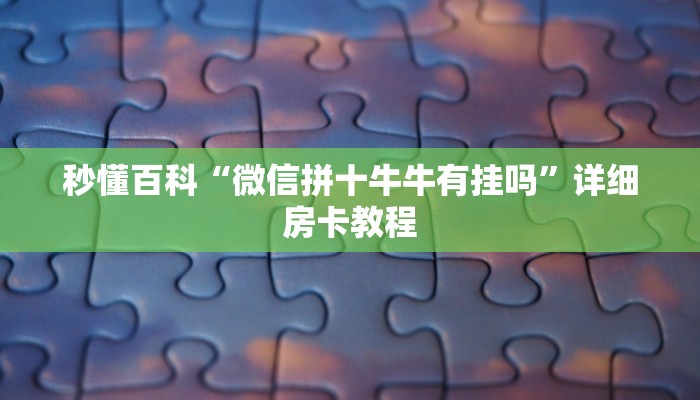 秒懂百科“微信拼十牛牛有挂吗”详细房卡教程