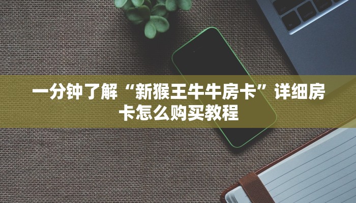 一分钟了解“新猴王牛牛房卡”详细房卡怎么购买教程