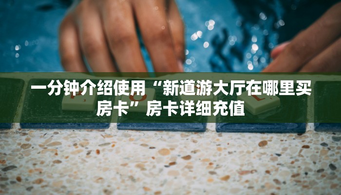 一分钟介绍使用“微信炸 金花房卡在哪里买”详细房卡使用教程