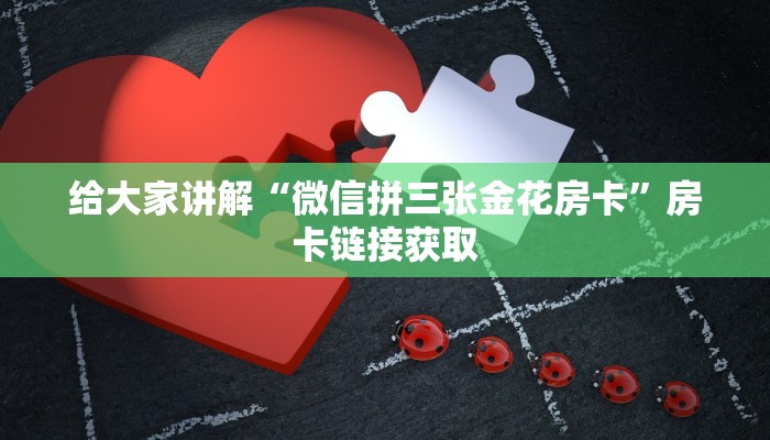 给大家讲解“怎样在微信上建房间金花”房卡链接获取