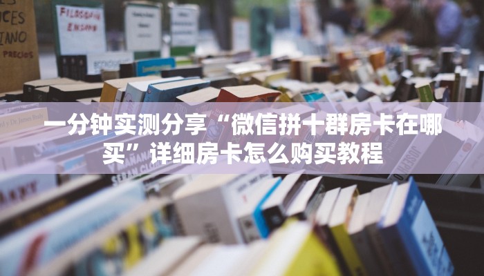 房卡必备教程“微信斗牛房卡怎么来的”房卡详细充值