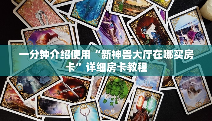 一分钟介绍使用“新神兽大厅在哪买房卡”详细房卡教程