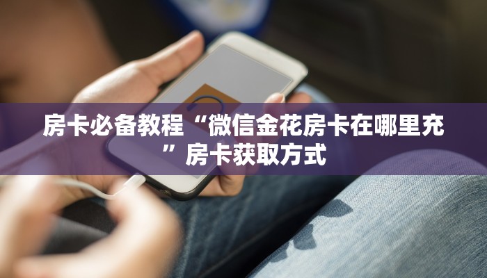 房卡必备教程“微信牛牛游戏房卡”详细房卡教程