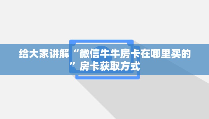 给大家讲解“微信牛牛房卡在哪里买的”房卡获取方式