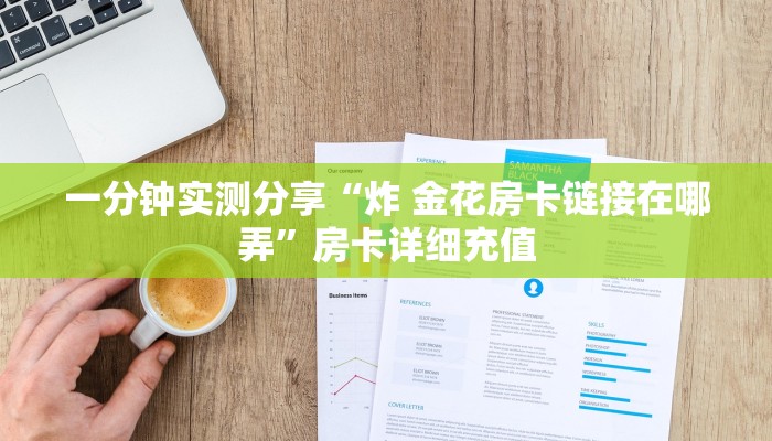 秒懂百科“炸 金花客服代理”详细房卡使用教程