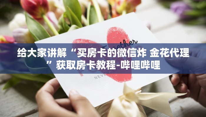 房卡必备教程“微信炸 金花房卡如何充值”详细房卡教程
