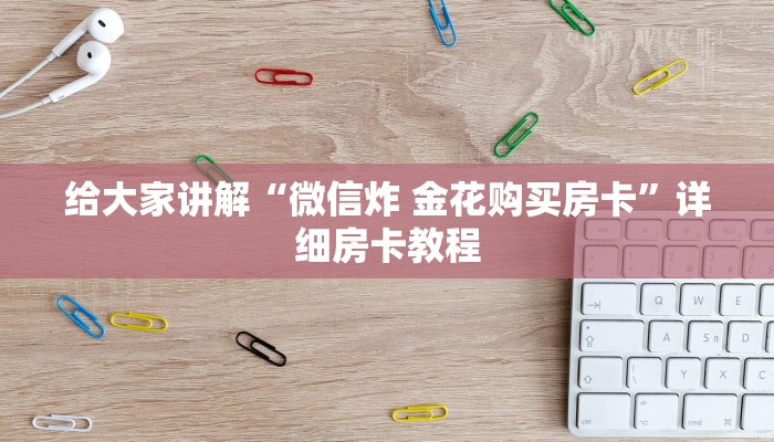 房卡全攻略“微信链接炸 金花房卡怎么买”获取房卡教程-哔哩哔哩