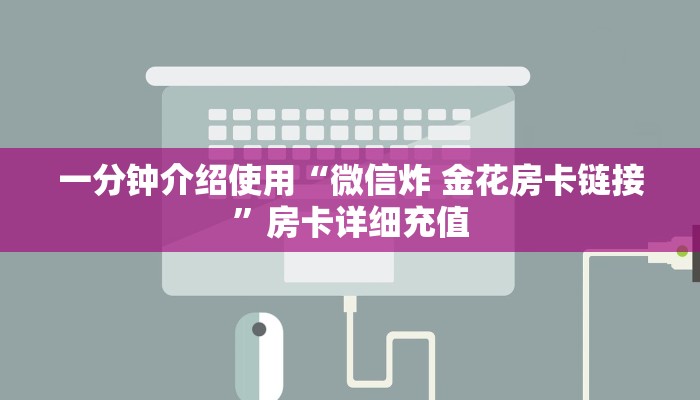 一分钟了解“微信链接金花房卡”详细房卡教程