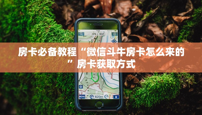 房卡必备教程“微信斗牛房卡怎么来的”房卡获取方式