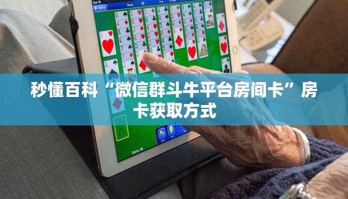 秒懂百科“微信群斗牛平台房间卡”房卡获取方式