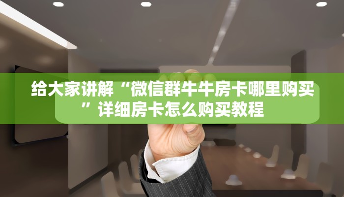 一分钟了解“微信群牛牛房卡如何充值”详细房卡使用教程