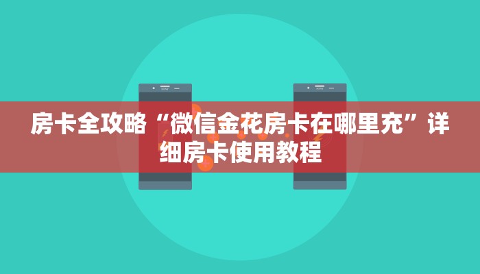 房卡全攻略“微信金花房卡在哪里充”详细房卡使用教程