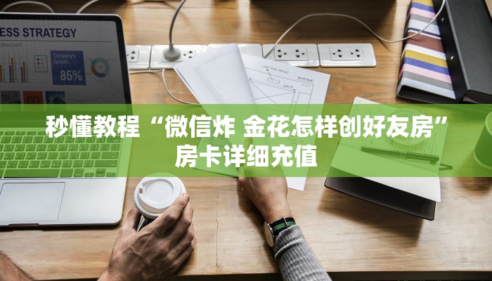 秒懂教程“微信炸 金花怎样创好友房”房卡详细充值