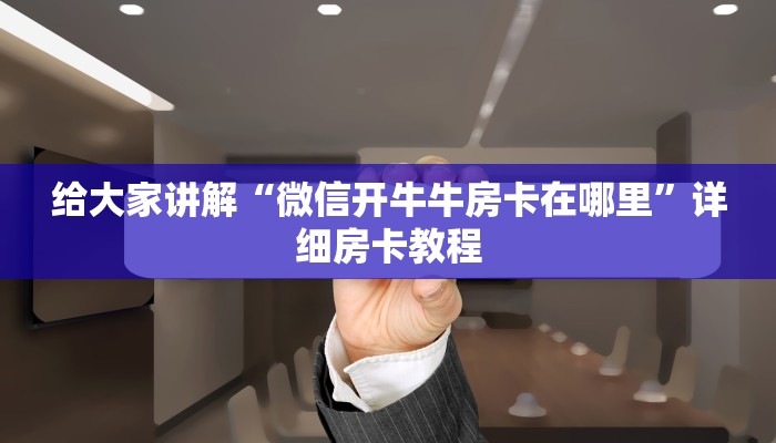 给大家讲解“微信开牛牛房卡在哪里”详细房卡教程