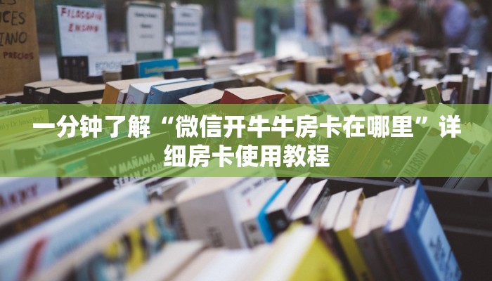 一分钟了解“微信开牛牛房卡在哪里”详细房卡使用教程