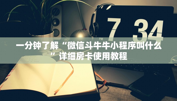 一分钟了解“微信斗牛牛小程序叫什么”详细房卡使用教程