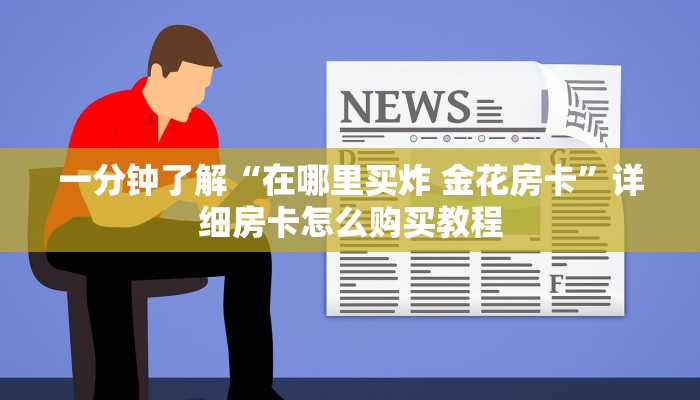 一分钟了解“在哪里买炸 金花房卡”详细房卡怎么购买教程