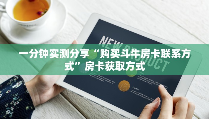 一分钟实测分享“购买斗牛房卡联系方式”房卡获取方式