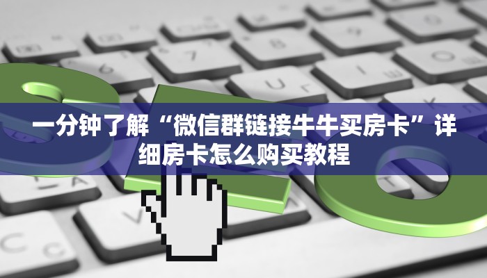 一分钟了解“微信群链接牛牛买房卡”详细房卡怎么购买教程