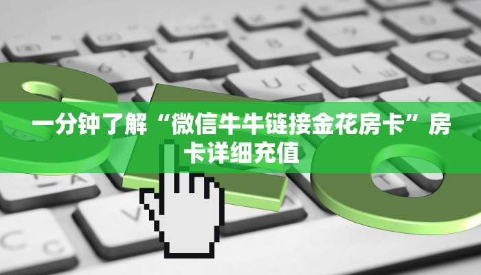 一分钟了解“微信牛牛链接金花房卡”房卡详细充值