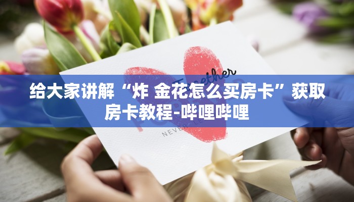 给大家讲解“炸 金花怎么买房卡”获取房卡教程-哔哩哔哩