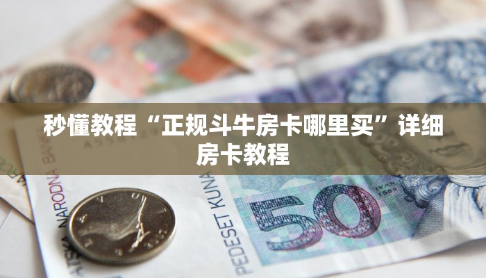 秒懂教程“正规斗牛房卡哪里买”详细房卡教程