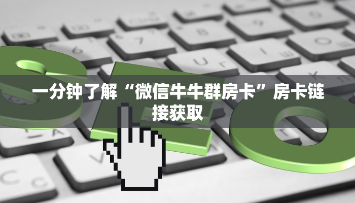 一分钟了解“微信牛牛群房卡”房卡链接获取