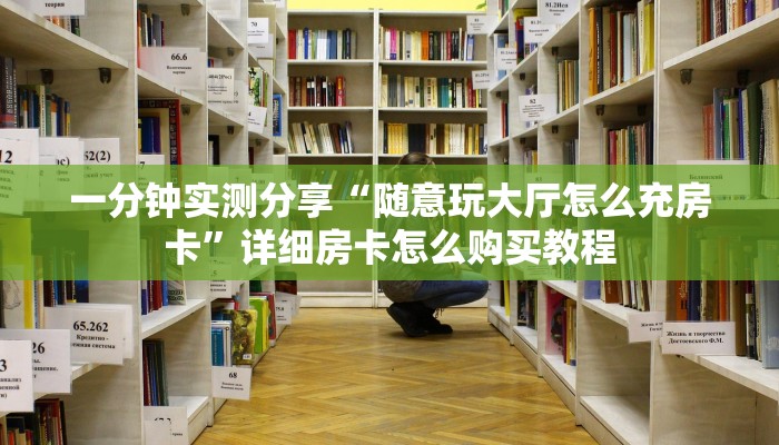 秒懂百科“炸 金花房卡链接如何买”详细房卡教程