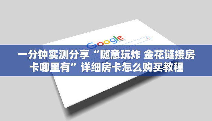 一分钟实测分享“随意玩炸 金花链接房卡哪里有”详细房卡怎么购买教程